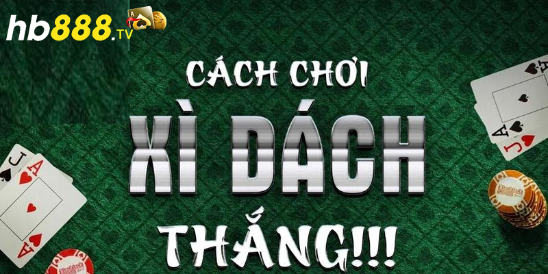 Mẹo chơi Xì Dách Hb888 dễ thắng cho tân thủ